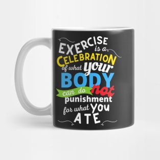 Exercise Is A Celebration Of What Your Body Can Do, Not Punishment For What You Ate Mug